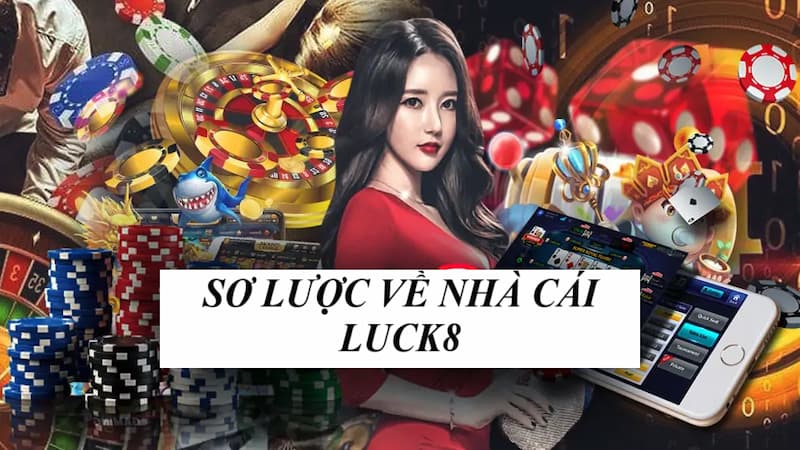 Sơ lược thông tin về nhà cái Luck8