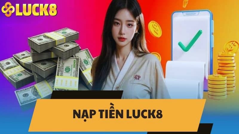Điều kiện cần biết trước khi nạp tiền LUCK8