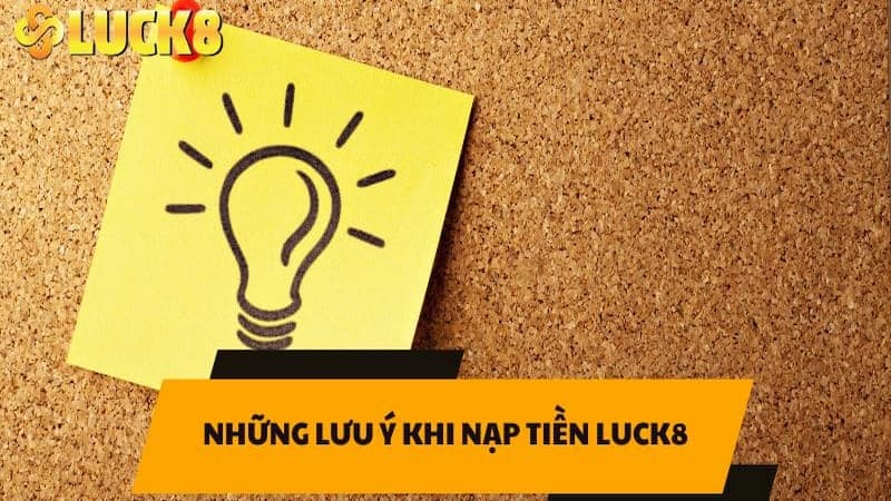Lưu ý quan trọng khi nạp tiền LUCK8 dành cho tân thủ